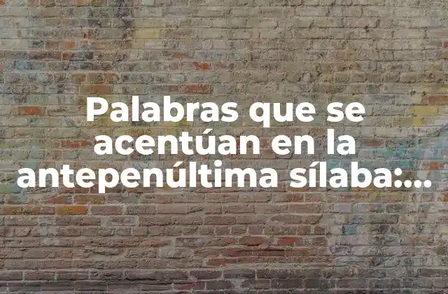 Palabras que Se Acentúan en la Antepenúltima Sílaba: Guía Completa