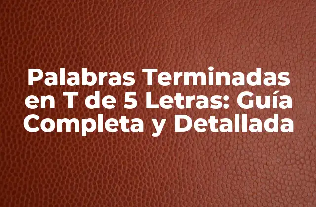 ¿Cuáles son las Palabras Terminadas en T de 5 Letras más Comunes?