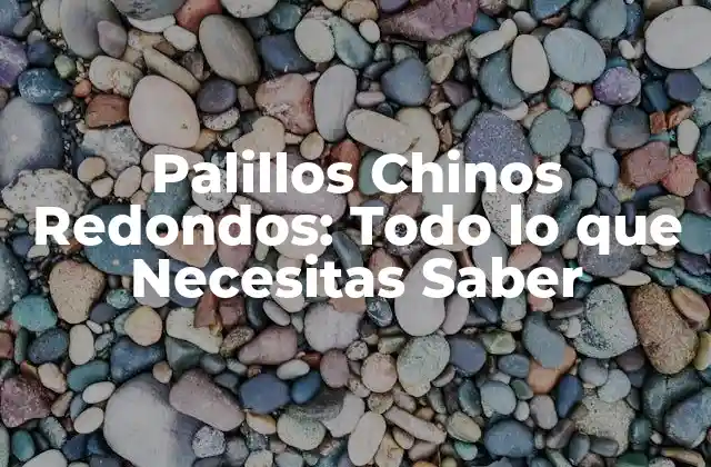 Palillos Chinos Redondos: Todo Lo que Necesitas Saber