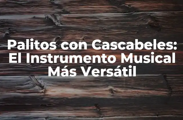 Palitos con Cascabeles: el Instrumento Musical Más Versátil