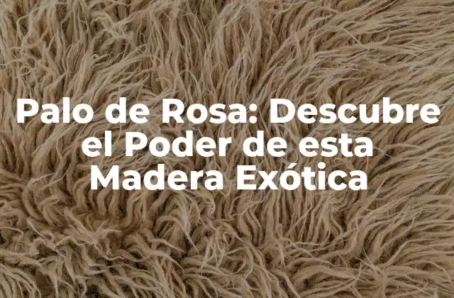 Propiedades del Palo de Rosa