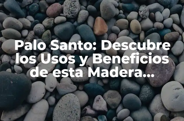 Palo Santo: Descubre los Usos y Beneficios de Esta Madera Sagrada