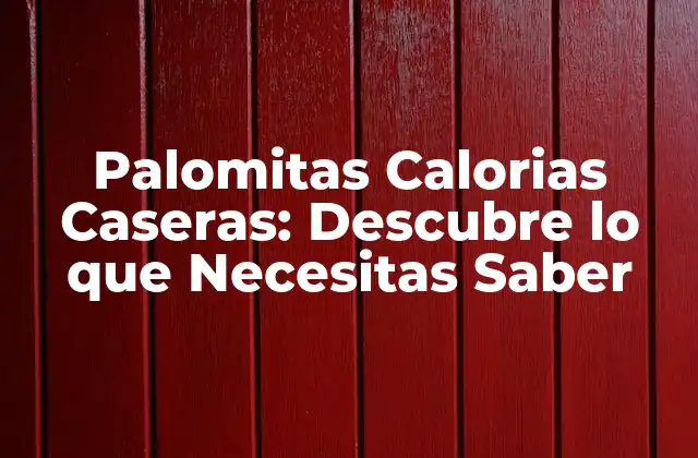 Palomitas Calorias Caseras: Descubre Lo que Necesitas Saber