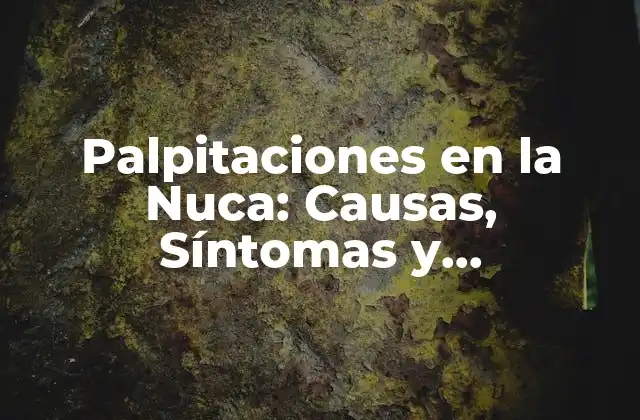 Palpitaciones en la Nuca: Causas, Síntomas y Tratamientos
