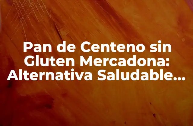 Pan de Centeno sin Gluten Mercadona: Alternativa Saludable para Celíacos