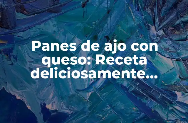 Panes de Ajo con Queso: Receta Deliciosamente Cremosa