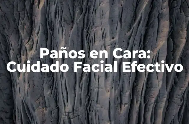 Paños en Cara: Cuidado Facial Efectivo