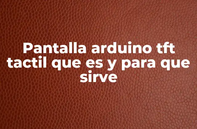 Pantalla Arduino Tft Tactil que es y para que Sirve