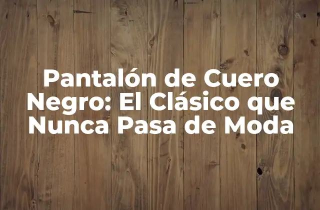 Características del Pantalón de Cuero Negro