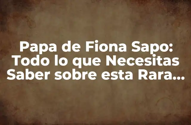 Papa de Fiona Sapo: Todo Lo que Necesitas Saber sobre Esta Rara Variante