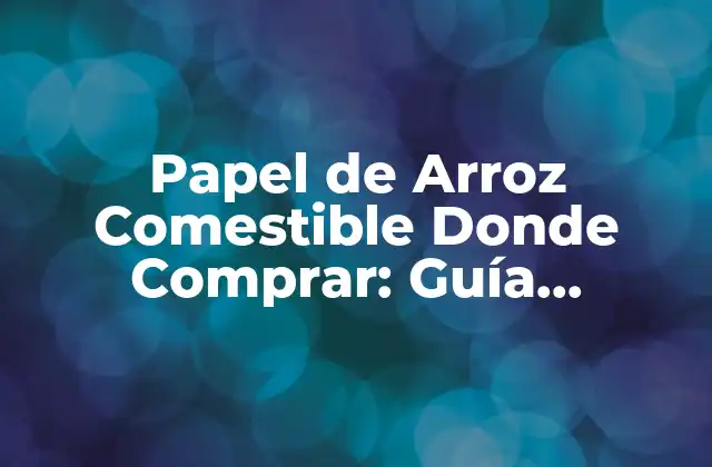 ¿Qué es el Papel de Arroz Comestible?