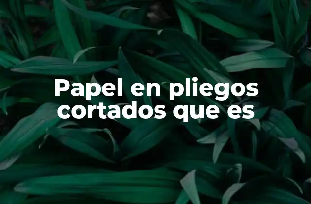 Características y ventajas del uso de papel cortado