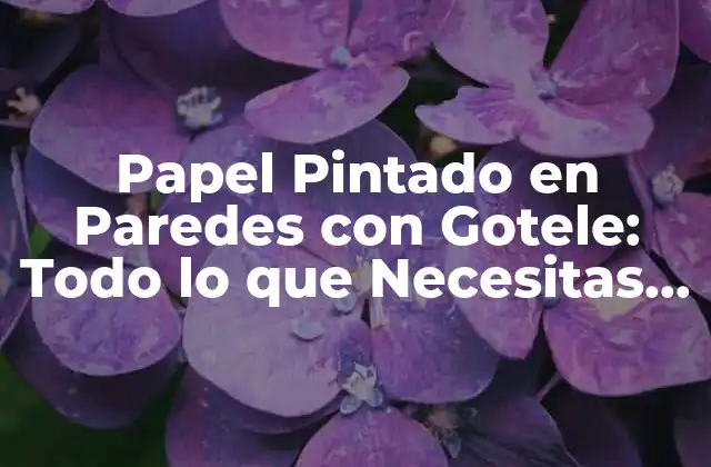 Papel Pintado en Paredes con Gotele: Todo Lo que Necesitas Saber