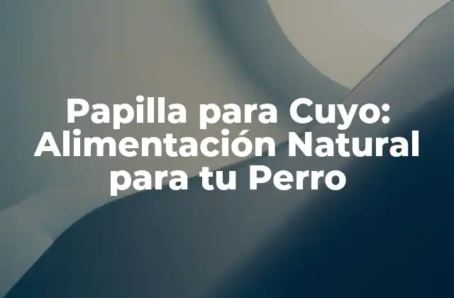 Papilla para Cuyo: Alimentación Natural para Tu Perro 2 ¿Qué es la Papilla para Cuyo y Cuáles son sus Ventajas?