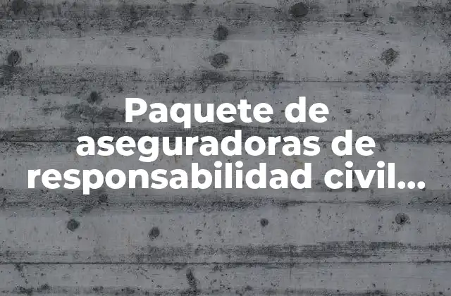 Paquete de Aseguradoras de Responsabilidad Civil que es