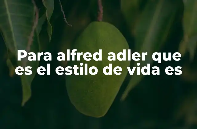 Para Alfred Adler que es el Estilo de Vida es