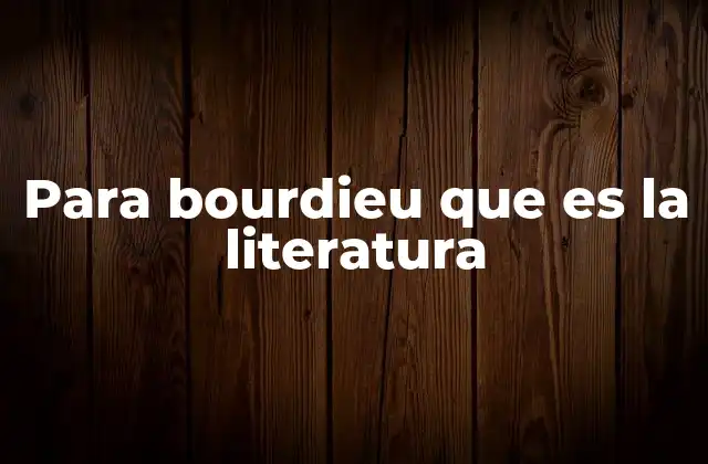Para Bourdieu que es la Literatura