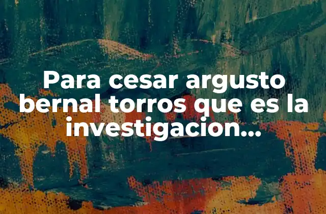 Para Cesar Argusto Bernal Torros que es la Investigacion Documental