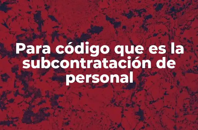 Para Código que es la Subcontratación de Personal
