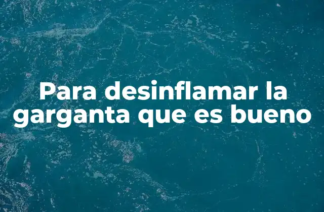 Alimentos que ayudan a reducir la inflamación de la garganta