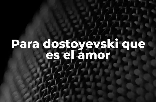 Para Dostoyevski que es el Amor