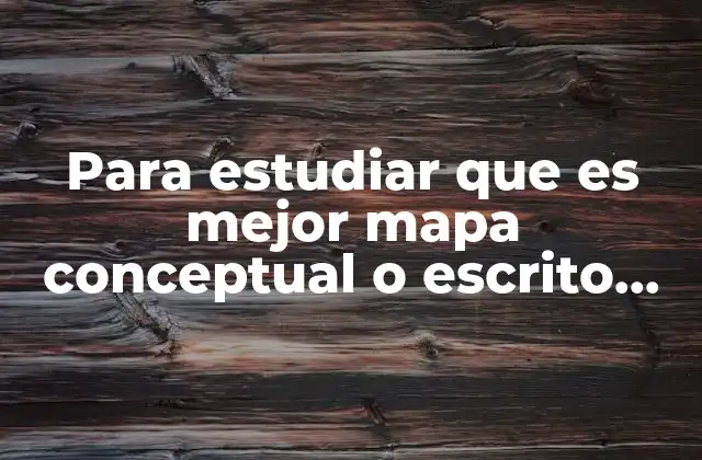 Para Estudiar que es Mejor Mapa Conceptual o Escrito Simple