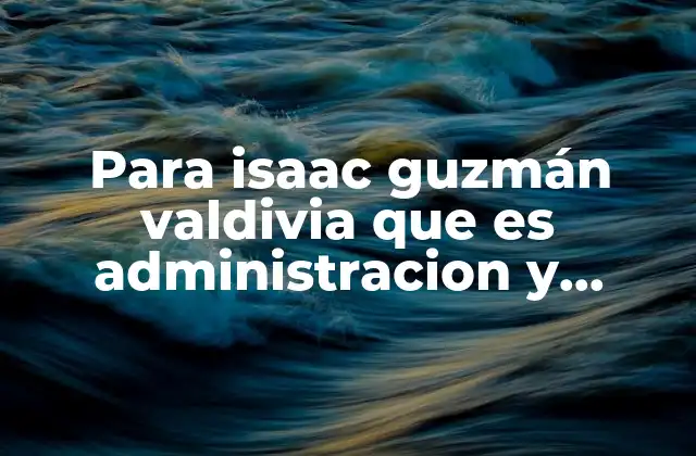 Para Isaac Guzmán Valdivia que es Administracion y Gestion Definicion