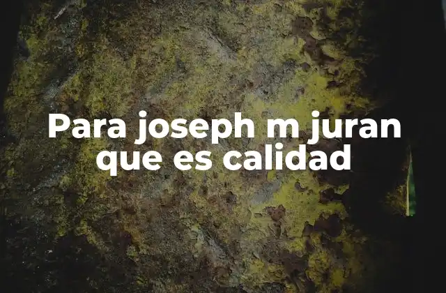 Para Joseph M Juran que es Calidad