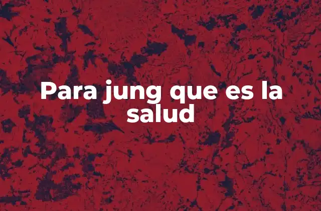 Para Jung que es la Salud