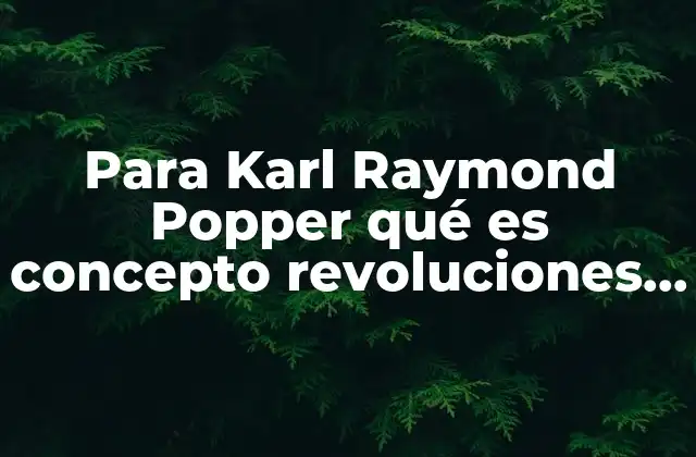 Para Karl Raymond Popper Qué es Concepto Revoluciones Científicas
