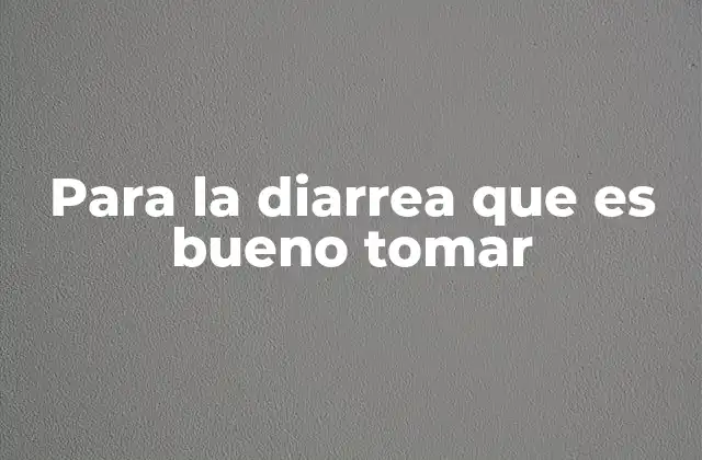 Para la Diarrea que es Bueno Tomar