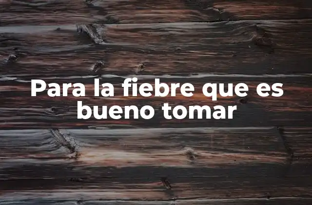 Para la Fiebre que es Bueno Tomar