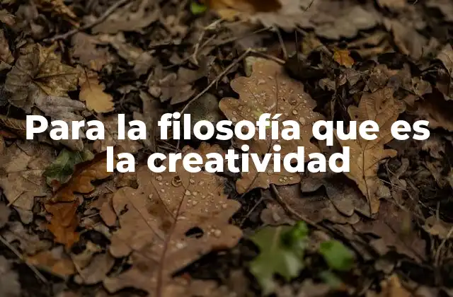 Para la Filosofía que es la Creatividad