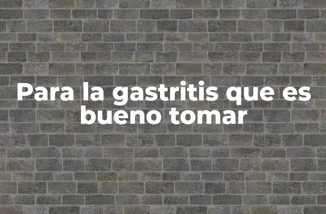Para la Gastritis que es Bueno Tomar
