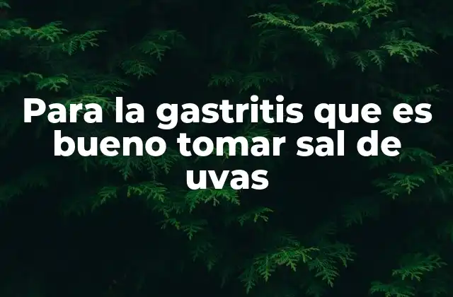 Para la Gastritis que es Bueno Tomar Sal de Uvas