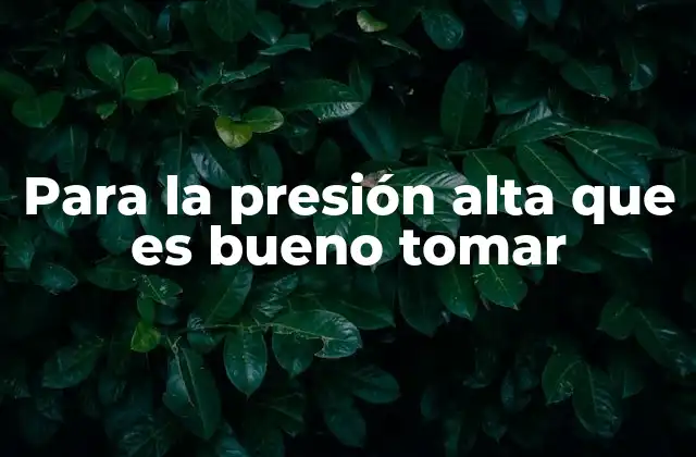 Para la Presión Alta que es Bueno Tomar