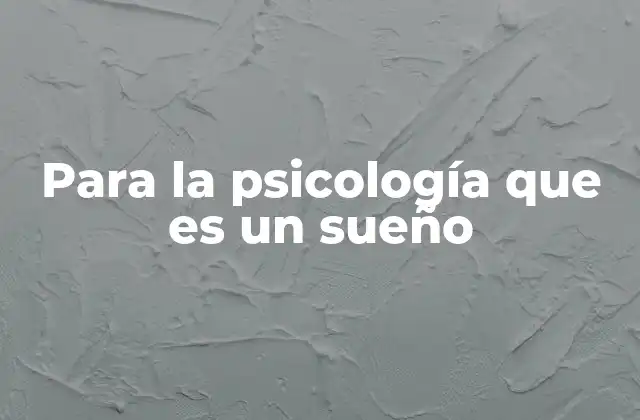 Para la Psicología que es un Sueño