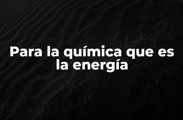 Para la Química que es la Energía