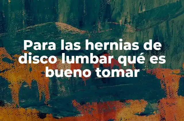 Para las Hernias de Disco Lumbar Qué es Bueno Tomar