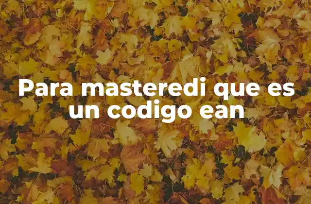 Para Masteredi que es un Codigo Ean