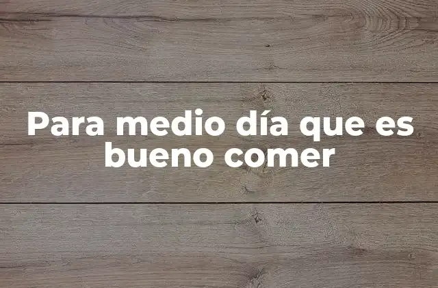 Para Medio Día que es Bueno Comer