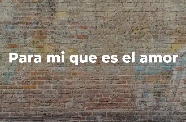 Para Mi que es el Amor