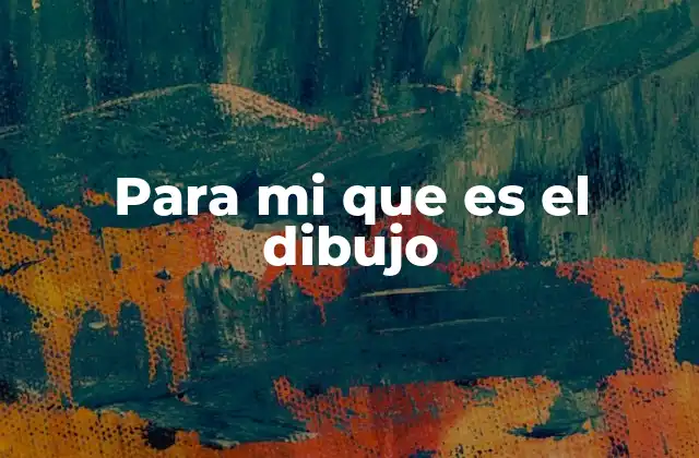 Para Mi que es el Dibujo