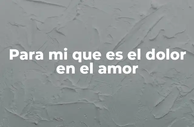 Para Mi que es el Dolor en el Amor