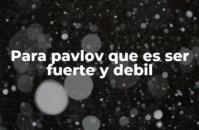 Para Pavlov que es Ser Fuerte y Debil