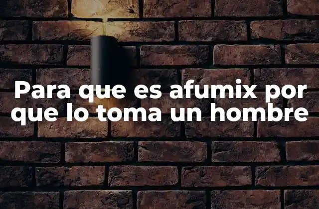 Para que es Afumix por que Lo Toma un Hombre