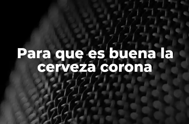 Para que es Buena la Cerveza Corona