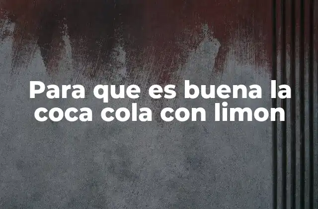 Para que es Buena la Coca Cola con Limon