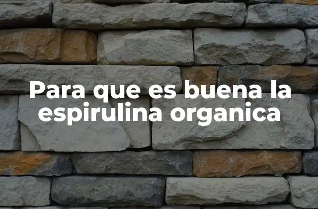 Para que es Buena la Espirulina Organica