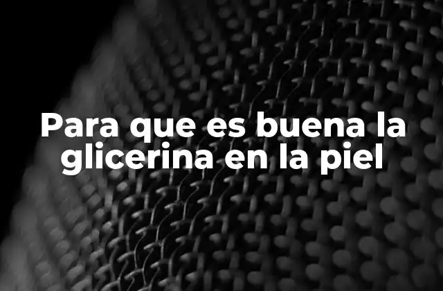 Para que es Buena la Glicerina en la Piel